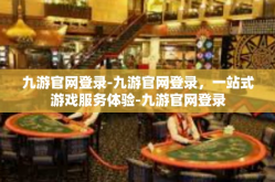 九游官网登录-九游官网登录，一站式游戏服务体验-九游官网登录