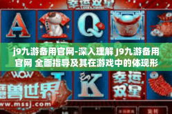 j9九游备用官网-深入理解 J9九游备用官网 全面指导及其在游戏中的体现形式与使用介绍-j9九游备用官网
