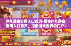 j9九游会官网入口首页-揭秘j9九游会官网入口首页，探索游戏世界的门户-j9九游会官网入口首页