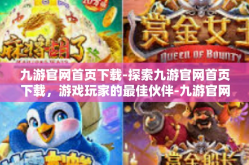 九游官网首页下载-探索九游官网首页下载，游戏玩家的最佳伙伴-九游官网首页下载