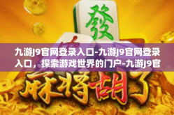 九游J9官网登录入口-九游J9官网登录入口，探索游戏世界的门户-九游J9官网登录入口