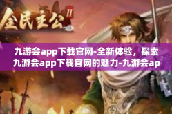 九游会app下载官网-全新体验，探索九游会app下载官网的魅力-九游会app下载官网