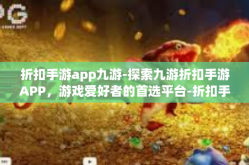 折扣手游app九游-探索九游折扣手游APP，游戏爱好者的首选平台-折扣手游app九游
