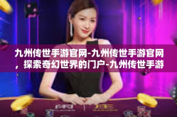 九州传世手游官网-九州传世手游官网，探索奇幻世界的门户-九州传世手游官网