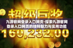 九游官网登录入口网页-探索九游官网登录入口网页的独特魅力与实用功能-九游官网登录入口网页