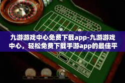 九游游戏中心免费下载app-九游游戏中心，轻松免费下载手游app的最佳平台-九游游戏中心免费下载app