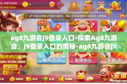 ag8九游会j9登录入口-探索Ag8九游会，J9登录入口的奥秘-ag8九游会j9登录入口