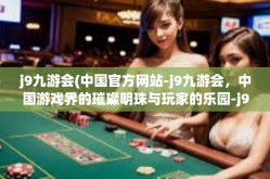 j9九游会(中国官方网站-j9九游会，中国游戏界的璀璨明珠与玩家的乐园-j9九游会(中国官方网站