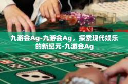 九游会Ag-九游会Ag，探索现代娱乐的新纪元-九游会Ag