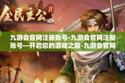 九游会官网注册账号-九游会官网注册账号—开启您的游戏之旅-九游会官网注册账号