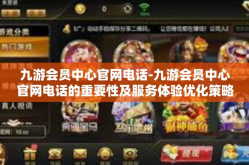 九游会员中心官网电话-九游会员中心官网电话的重要性及服务体验优化策略-九游会员中心官网电话
