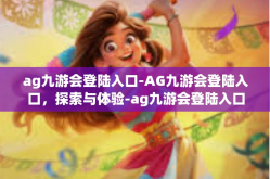 ag九游会登陆入口-AG九游会登陆入口，探索与体验-ag九游会登陆入口