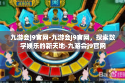 九游会j9官网-九游会J9官网，探索数字娱乐的新天地-九游会j9官网
