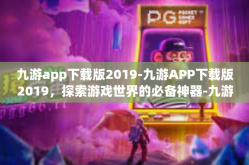 九游app下载版2019-九游APP下载版2019，探索游戏世界的必备神器-九游app下载版2019