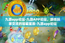 九游app论坛-九游APP论坛，游戏玩家交流的璀璨星辰-九游app论坛