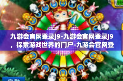 九游会官网登录j9-九游会官网登录J9，探索游戏世界的门户-九游会官网登录j9