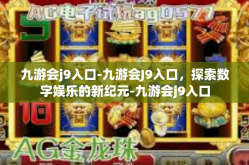 九游会j9入口-九游会J9入口，探索数字娱乐的新纪元-九游会j9入口