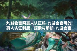 九游会官网真人认证吗-九游会官网的真人认证制度，探索与解析-九游会官网真人认证吗