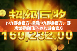 J9九游会官方-探索J9九游会官方，游戏世界的门户-J9九游会官方