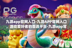 九游app官网入口-九游APP官网入口，游戏爱好者的首选平台-九游app官网入口
