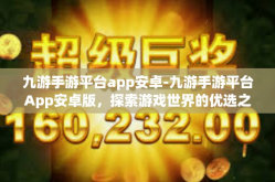 九游手游平台app安卓-九游手游平台App安卓版，探索游戏世界的优选之地-九游手游平台app安卓
