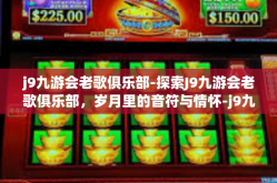 j9九游会老歌俱乐部-探索J9九游会老歌俱乐部，岁月里的音符与情怀-j9九游会老歌俱乐部