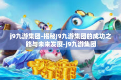 j9九游集团-揭秘J9九游集团的成功之路与未来发展-j9九游集团