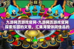 九游网页游戏官网-九游网页游戏官网探索乐园的文章，汇集海量休闲佳品的一站式综合娱乐体验天地-九游网页游戏官网
