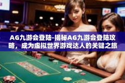 AG九游会登陆-揭秘AG九游会登陆攻略，成为虚拟世界游戏达人的关键之旅-AG九游会登陆