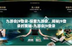 九游会j9登录-探索九游会，揭秘J9登录的奥秘-九游会j9登录