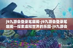 j9九游会登录笔趣阁-J9九游会登录笔趣阁—探索虚拟世界的乐园-j9九游会登录笔趣阁