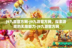 j9九游官方网-J9九游官方网，探索游戏的无限魅力-j9九游官方网