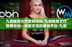 九游棋牌大厅官网论坛-九游棋牌大厅官网论坛—玩家交流的最佳平台-九游棋牌大厅官网论坛
