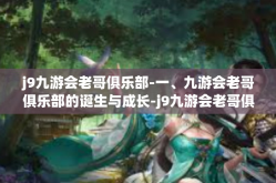 j9九游会老哥俱乐部-一、九游会老哥俱乐部的诞生与成长-j9九游会老哥俱乐部