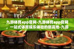 九游体育app官网-九游体育app官网，一站式体育娱乐体验的新高地-九游体育app官网