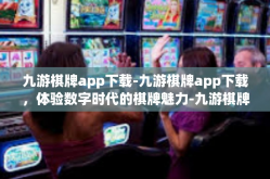 九游棋牌app下载-九游棋牌app下载，体验数字时代的棋牌魅力-九游棋牌app下载