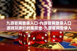 九游官网登录入口-九游官网登录入口 游戏玩家们的集聚地-九游官网登录入口