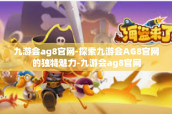 九游会ag8官网-探索九游会AG8官网的独特魅力-九游会ag8官网