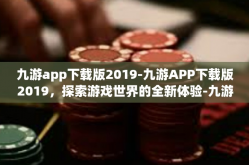 九游app下载版2019-九游APP下载版2019，探索游戏世界的全新体验-九游app下载版2019