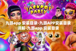 九游app 安装目录-九游APP安装目录详解-九游app 安装目录