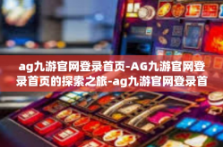 ag九游官网登录首页-AG九游官网登录首页的探索之旅-ag九游官网登录首页