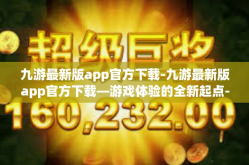 九游最新版app官方下载-九游最新版app官方下载—游戏体验的全新起点-九游最新版app官方下载