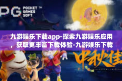 九游娱乐下载app-探索九游娱乐应用，获取更丰富下载体验-九游娱乐下载app