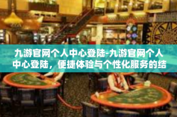 九游官网个人中心登陆-九游官网个人中心登陆，便捷体验与个性化服务的结合-九游官网个人中心登陆