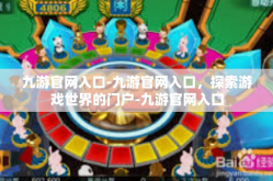 九游官网入口-九游官网入口，探索游戏世界的门户-九游官网入口