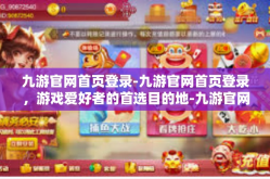 九游官网首页登录-九游官网首页登录，游戏爱好者的首选目的地-九游官网首页登录