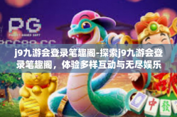 j9九游会登录笔趣阁-探索j9九游会登录笔趣阁，体验多样互动与无尽娱乐的乐趣-j9九游会登录笔趣阁