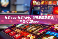九游app-九游APP，游戏玩家的首选平台-九游app