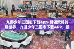 九游少年三国志下载app-引领策略的玩世界，九游少年三国志下载APP，最璀璨的运筹帷幕等你来探秘！九游少年三国志下载app
