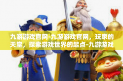 九游游戏官网-九游游戏官网，玩家的天堂，探索游戏世界的起点-九游游戏官网